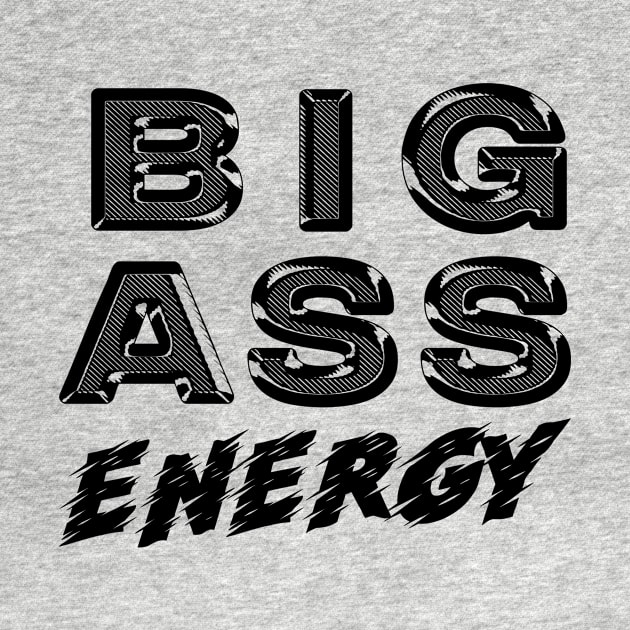 Big Ass Energy by Big Sexy Tees